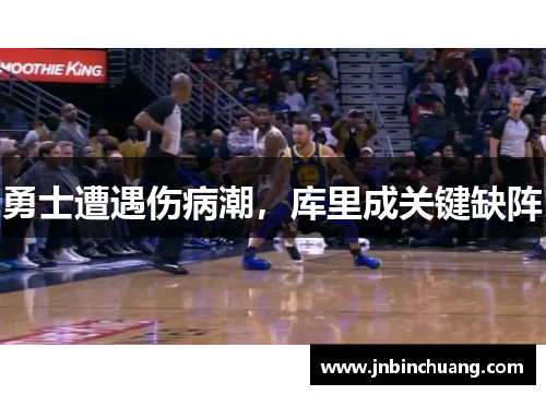 勇士遭遇伤病潮，库里成关键缺阵