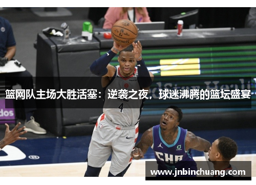 篮网队主场大胜活塞：逆袭之夜，球迷沸腾的篮坛盛宴