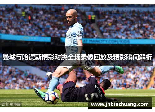 曼城与哈德斯精彩对决全场录像回放及精彩瞬间解析